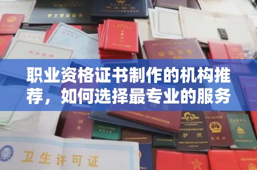 金凤职业资格证书制作的机构推荐，如何选择最专业的服务？