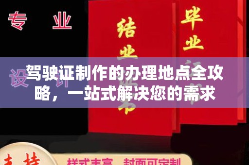 金凤驾驶证制作的办理地点全攻略，一站式解决您的需求