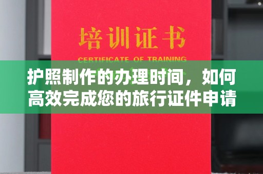 金凤护照制作的办理时间，如何高效完成您的旅行证件申请