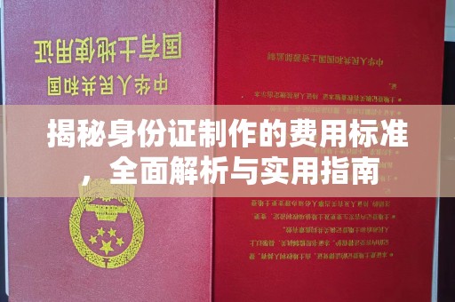 金凤揭秘身份证制作的费用标准，全面解析与实用指南