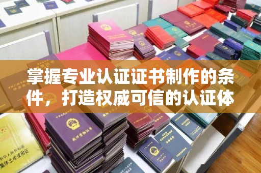 金凤掌握专业认证证书制作的条件，打造权威可信的认证体系