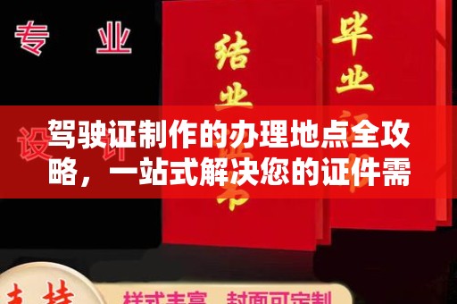 金凤驾驶证制作的办理地点全攻略，一站式解决您的证件需求