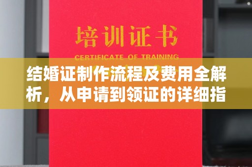 金凤结婚证制作流程及费用全解析，从申请到领证的详细指南