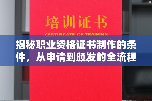 金凤揭秘职业资格证书制作的条件，从申请到颁发的全流程解析