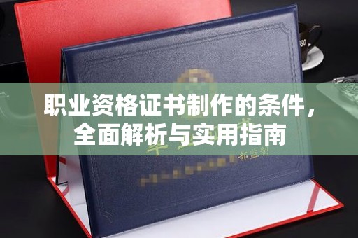 金凤职业资格证书制作的条件，全面解析与实用指南