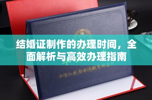 金凤结婚证制作的办理时间，全面解析与高效办理指南